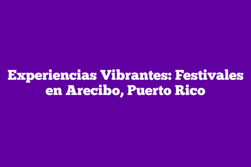 Imagen de Experiencias Vibrantes: Festivales en Arecibo, Puerto Rico Experiencias Vibrantes: Festivales en Arecibo, Puerto Rico
