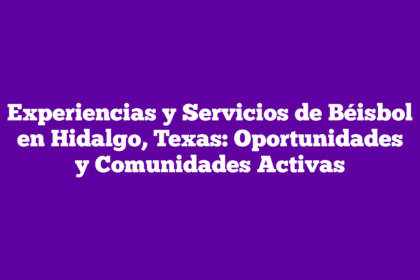 Experiencias y Servicios de Béisbol en Hidalgo, Texas: Oportunidades y Comunidades Activas