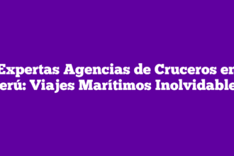 Expertas Agencias de Cruceros en Perú: Viajes Marítimos Inolvidables