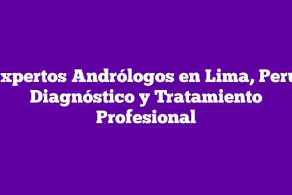 Expertos Andrólogos en Lima, Perú: Diagnóstico y Tratamiento Profesional