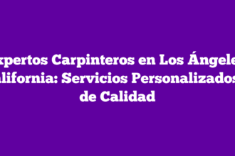 Expertos Carpinteros en Los Ángeles, California: Servicios Personalizados y de Calidad