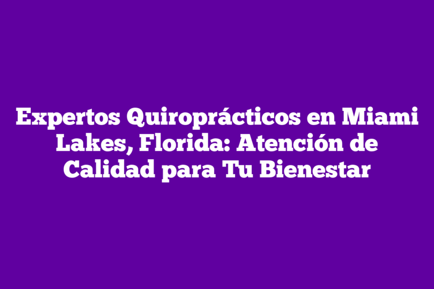 Imagen de Expertos Quiroprácticos en Miami Lakes, Florida: Atención de Calidad para Tu Bienestar Expertos Quiroprácticos en Miami Lakes, Florida: Atención de Calidad para Tu Bienestar
