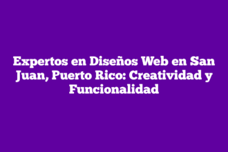 Expertos en Diseños Web en San Juan, Puerto Rico: Creatividad y Funcionalidad
