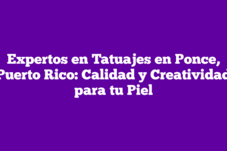 Expertos en Tatuajes en Ponce, Puerto Rico: Calidad y Creatividad para tu Piel