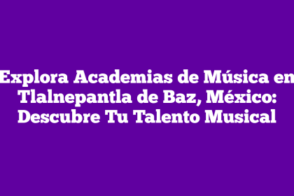 Explora Academias de Música en Tlalnepantla de Baz, México: Descubre Tu Talento Musical