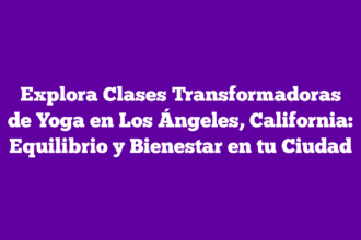 Explora Clases Transformadoras de Yoga en Los Ángeles, California: Equilibrio y Bienestar en tu Ciudad