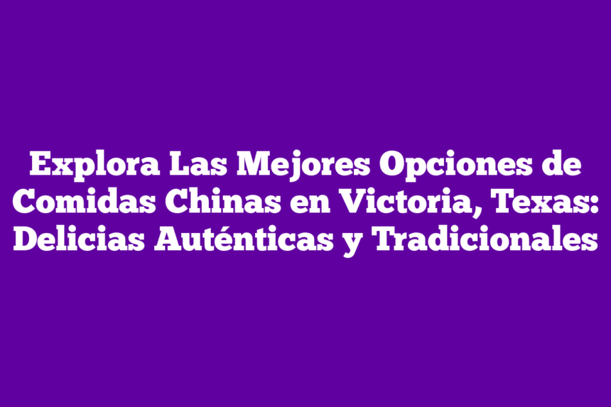 Imagen de Explora Las Mejores Opciones de Comidas Chinas en Victoria, Texas: Delicias Auténticas y Tradicionales Explora Las Mejores Opciones de Comidas Chinas en Victoria, Texas: Delicias Auténticas y Tradicionales