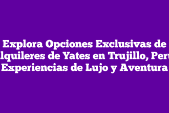 Explora Opciones Exclusivas de Alquileres de Yates en Trujillo, Perú: Experiencias de Lujo y Aventura