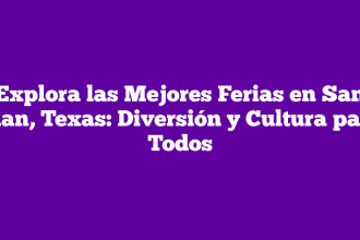 Explora las Mejores Ferias en San Juan, Texas: Diversión y Cultura para Todos