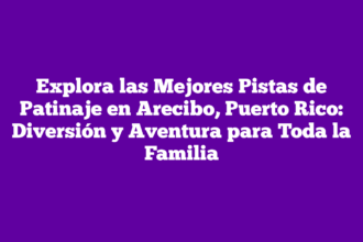 Explora las Mejores Pistas de Patinaje en Arecibo, Puerto Rico: Diversión y Aventura para Toda la Familia