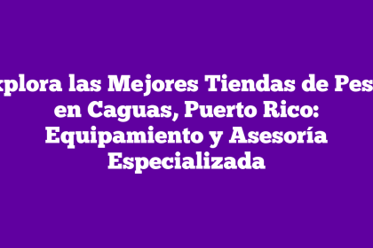 Explora las Mejores Tiendas de Pesca en Caguas, Puerto Rico: Equipamiento y Asesoría Especializada