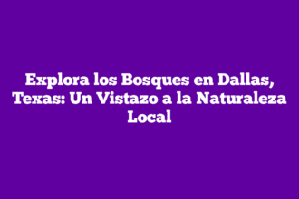 Explora los Bosques en Dallas, Texas: Un Vistazo a la Naturaleza Local
