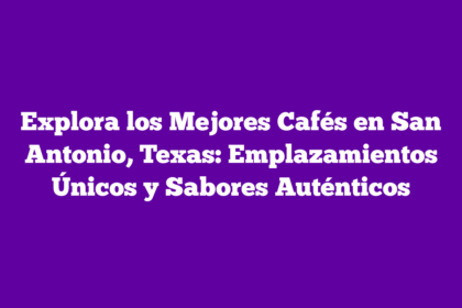Explora los Mejores Cafés en San Antonio, Texas: Emplazamientos Únicos y Sabores Auténticos