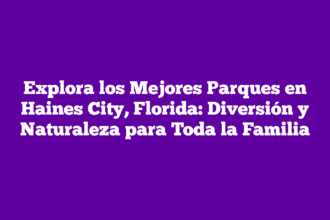 Explora los Mejores Parques en Haines City, Florida: Diversión y Naturaleza para Toda la Familia