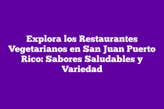 Explora los Restaurantes Vegetarianos en San Juan Puerto Rico: Sabores Saludables y Variedad