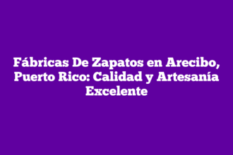 Fábricas De Zapatos en Arecibo, Puerto Rico: Calidad y Artesanía Excelente