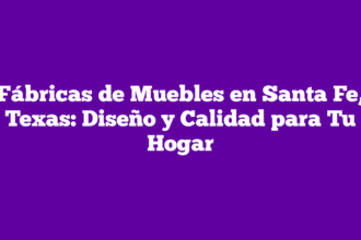 Fábricas de Muebles en Santa Fe, Texas: Diseño y Calidad para Tu Hogar