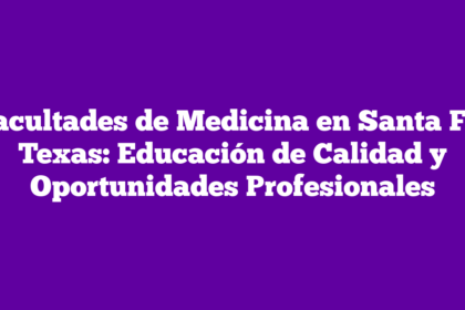 Facultades de Medicina en Santa Fe, Texas: Educación de Calidad y Oportunidades Profesionales