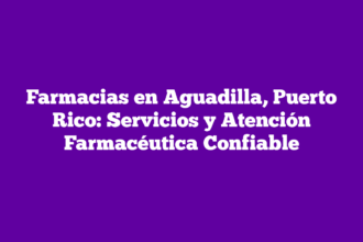 Farmacias en Aguadilla, Puerto Rico: Servicios y Atención Farmacéutica Confiable