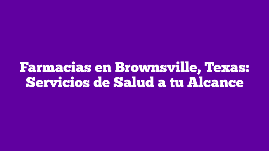Imagen de Farmacias en Brownsville, Texas: Servicios de Salud a tu Alcance Farmacias en Brownsville, Texas: Servicios de Salud a tu Alcance