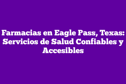 Farmacias en Eagle Pass, Texas: Servicios de Salud Confiables y Accesibles