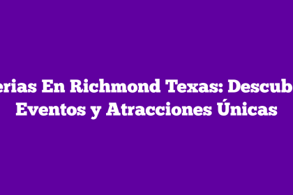 Ferias En Richmond Texas: Descubre Eventos y Atracciones Únicas