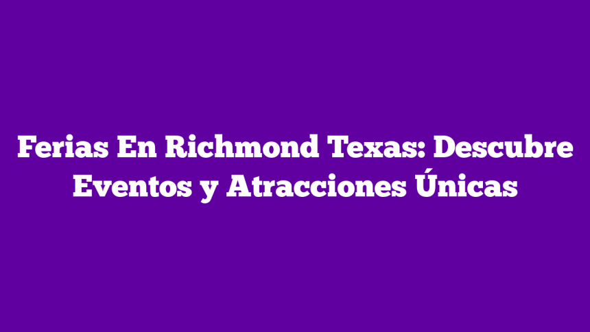 Imagen de Ferias En Richmond Texas: Descubre Eventos y Atracciones Únicas Ferias En Richmond Texas: Descubre Eventos y Atracciones Únicas