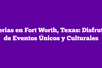 Ferias en Fort Worth, Texas: Disfruta de Eventos Únicos y Culturales