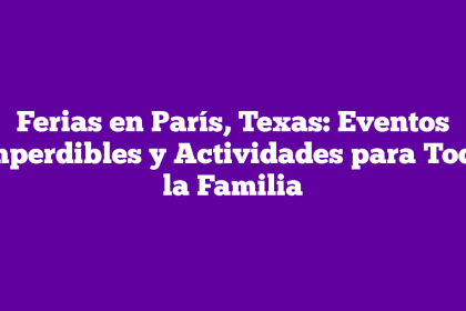 Ferias en París, Texas: Eventos Imperdibles y Actividades para Toda la Familia