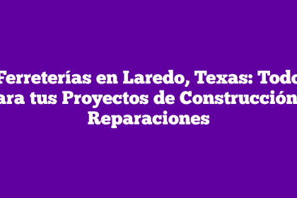 Ferreterías en Laredo, Texas: Todo para tus Proyectos de Construcción y Reparaciones