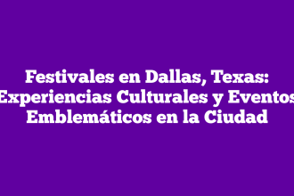 Festivales en Dallas, Texas: Experiencias Culturales y Eventos Emblemáticos en la Ciudad