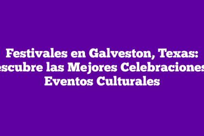 Festivales en Galveston, Texas: Descubre las Mejores Celebraciones y Eventos Culturales