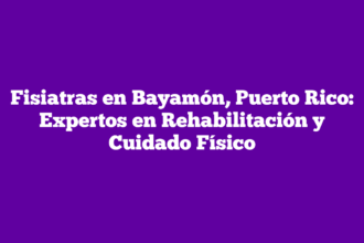 Fisiatras en Bayamón, Puerto Rico: Expertos en Rehabilitación y Cuidado Físico