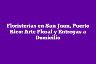 Floristerías en San Juan, Puerto Rico: Arte Floral y Entregas a Domicilio