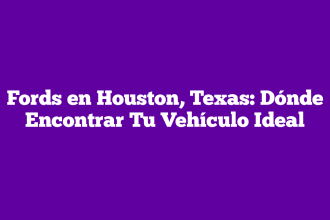 Fords en Houston, Texas: Dónde Encontrar Tu Vehículo Ideal
