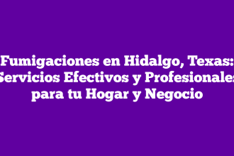 Fumigaciones en Hidalgo, Texas: Servicios Efectivos y Profesionales para tu Hogar y Negocio