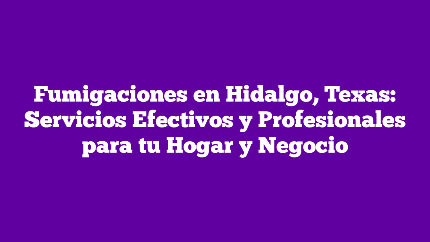 Imagen de Fumigaciones en Hidalgo, Texas: Servicios Efectivos y Profesionales para tu Hogar y Negocio Fumigaciones en Hidalgo, Texas: Servicios Efectivos y Profesionales para tu Hogar y Negocio