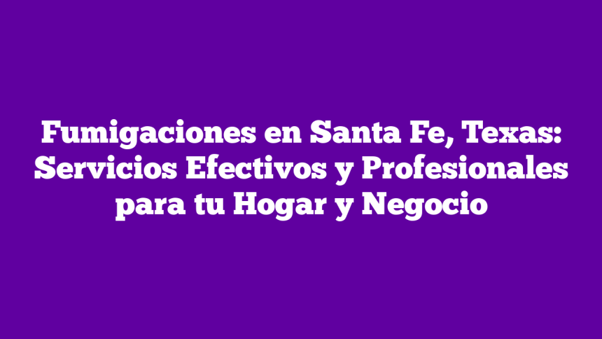 Imagen de Fumigaciones en Santa Fe, Texas: Servicios Efectivos y Profesionales para tu Hogar y Negocio Fumigaciones en Santa Fe, Texas: Servicios Efectivos y Profesionales para tu Hogar y Negocio