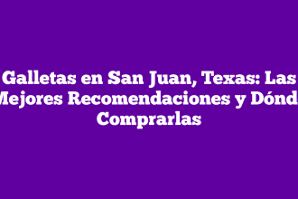 Galletas en San Juan, Texas: Las Mejores Recomendaciones y Dónde Comprarlas