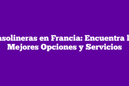 Gasolineras en Francia: Encuentra las Mejores Opciones y Servicios