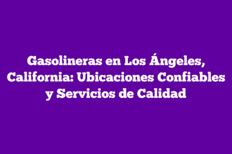 Gasolineras en Los Ángeles, California: Ubicaciones Confiables y Servicios de Calidad