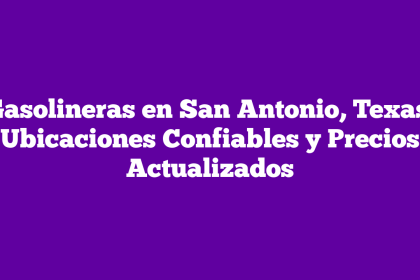 Gasolineras en San Antonio, Texas: Ubicaciones Confiables y Precios Actualizados