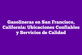 Gasolineras en San Francisco, California: Ubicaciones Confiables y Servicios de Calidad