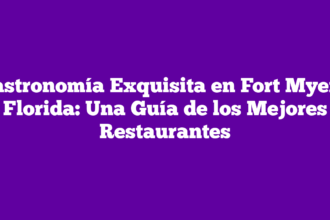 Gastronomía Exquisita en Fort Myers, Florida: Una Guía de los Mejores Restaurantes