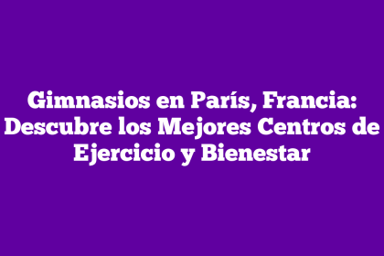 Gimnasios en París, Francia: Descubre los Mejores Centros de Ejercicio y Bienestar