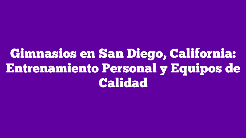 Imagen de Gimnasios en San Diego, California: Entrenamiento Personal y Equipos de Calidad Gimnasios en San Diego, California: Entrenamiento Personal y Equipos de Calidad