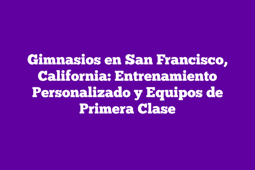 Imagen de Gimnasios en San Francisco, California: Entrenamiento Personalizado y Equipos de Primera Clase Gimnasios en San Francisco, California: Entrenamiento Personalizado y Equipos de Primera Clase