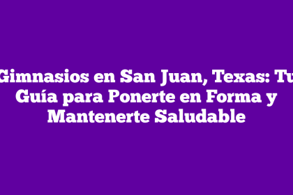 Gimnasios en San Juan, Texas: Tu Guía para Ponerte en Forma y Mantenerte Saludable