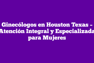 Ginecólogos en Houston Texas – Atención Integral y Especializada para Mujeres