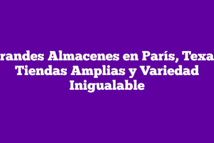 Grandes Almacenes en París, Texas: Tiendas Amplias y Variedad Inigualable